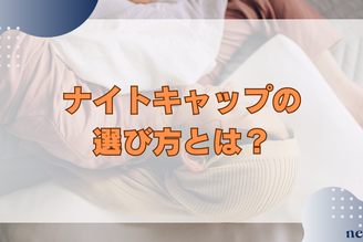 ナイトキャップの選び方とは?効果や正しい使い方まで徹底解説