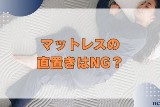 マットレスの直置きはNG？メリットや選び方、快適に使うための対策も徹底解説！