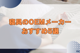 寝具のOEMメーカーおすすめ5選｜ODMとの違いや失敗しないためのポイントまで徹底解説！