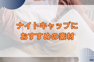 ナイトキャップにおすすめの素材｜違いや選び方、効果を徹底解説！